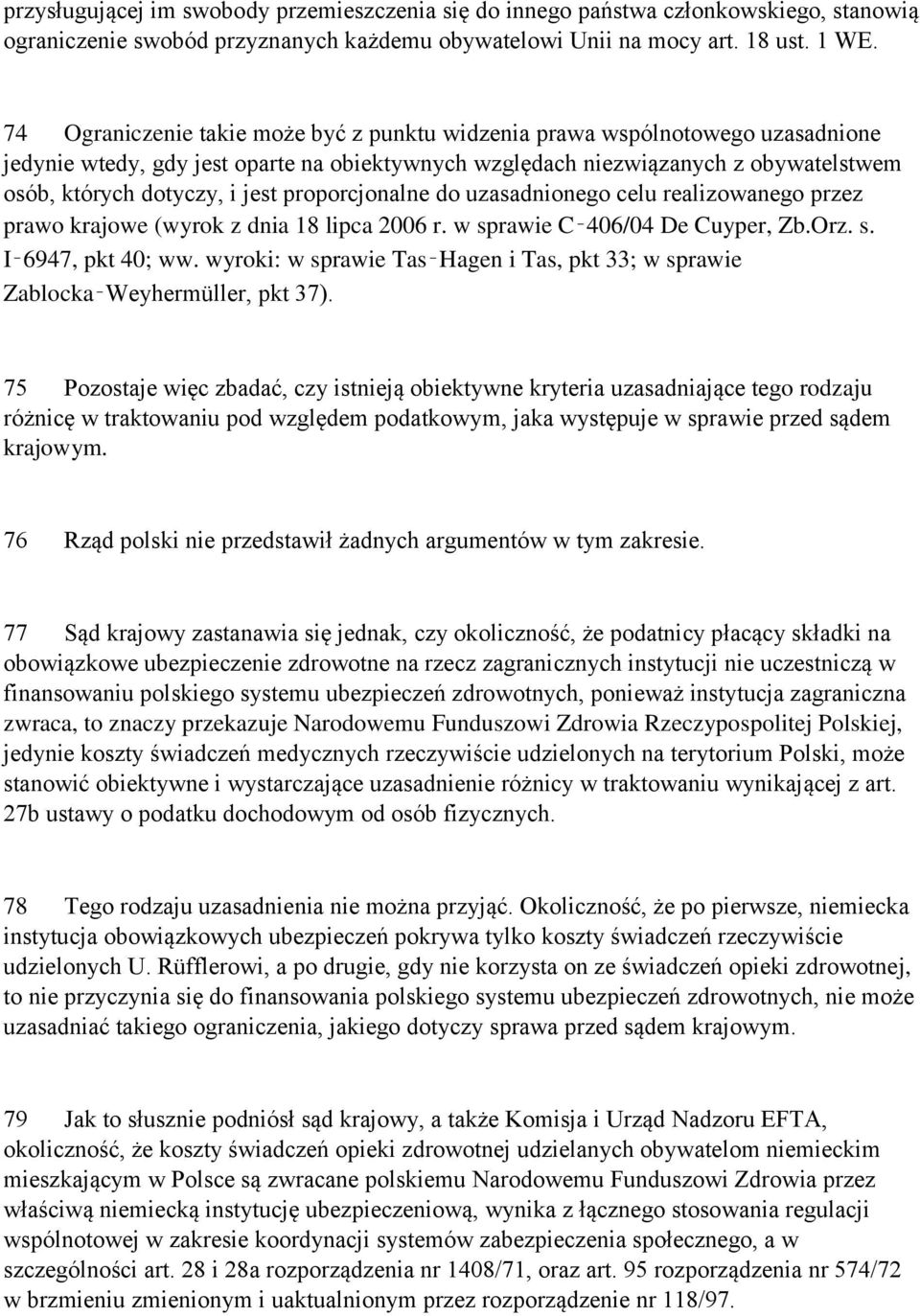 proporcjonalne do uzasadnionego celu realizowanego przez prawo krajowe (wyrok z dnia 18 lipca 2006 r. w sprawie C 406/04 De Cuyper, Zb.Orz. s. I 6947, pkt 40; ww.