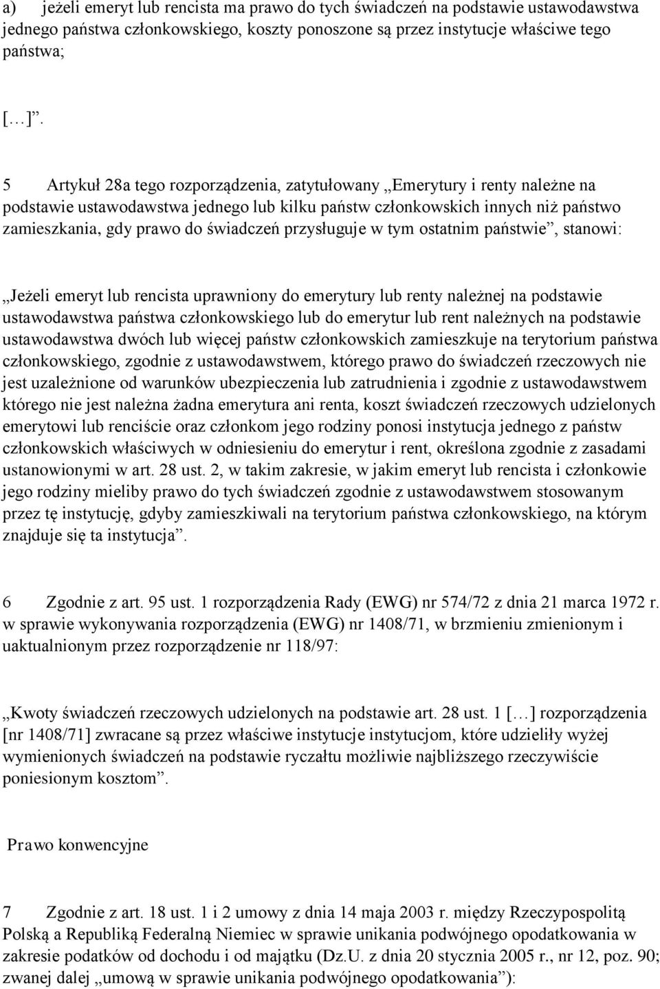 przysługuje w tym ostatnim państwie, stanowi: Jeżeli emeryt lub rencista uprawniony do emerytury lub renty należnej na podstawie ustawodawstwa państwa członkowskiego lub do emerytur lub rent