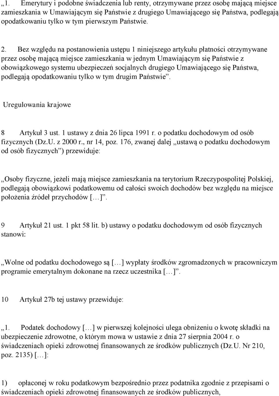 Bez względu na postanowienia ustępu 1 niniejszego artykułu płatności otrzymywane przez osobę mającą miejsce zamieszkania w jednym Umawiającym się Państwie z obowiązkowego systemu ubezpieczeń