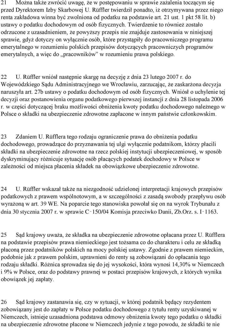 Twierdzenie to również zostało odrzucone z uzasadnieniem, że powyższy przepis nie znajduje zastosowania w niniejszej sprawie, gdyż dotyczy on wyłącznie osób, które przystąpiły do pracowniczego