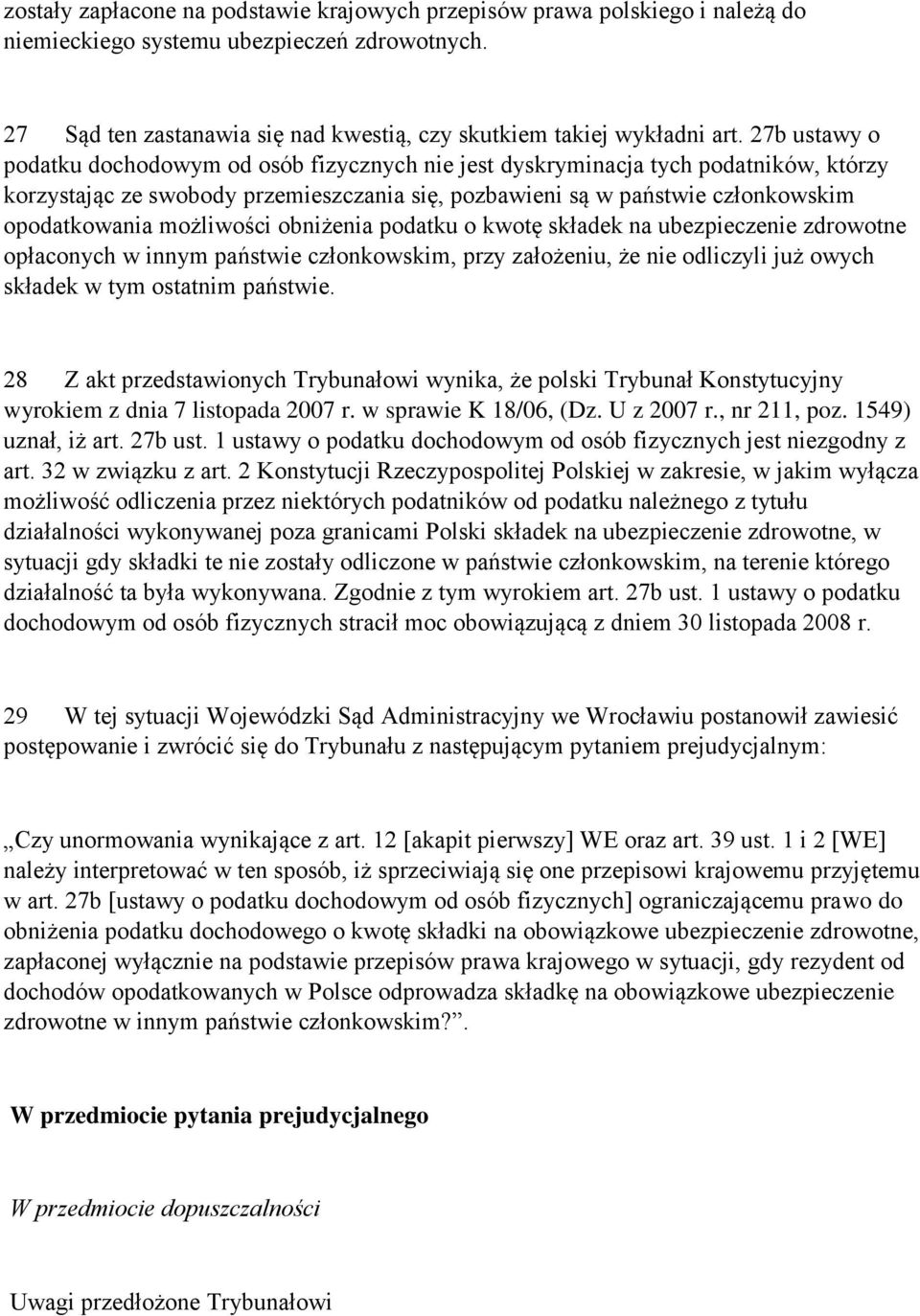 możliwości obniżenia podatku o kwotę składek na ubezpieczenie zdrowotne opłaconych w innym państwie członkowskim, przy założeniu, że nie odliczyli już owych składek w tym ostatnim państwie.