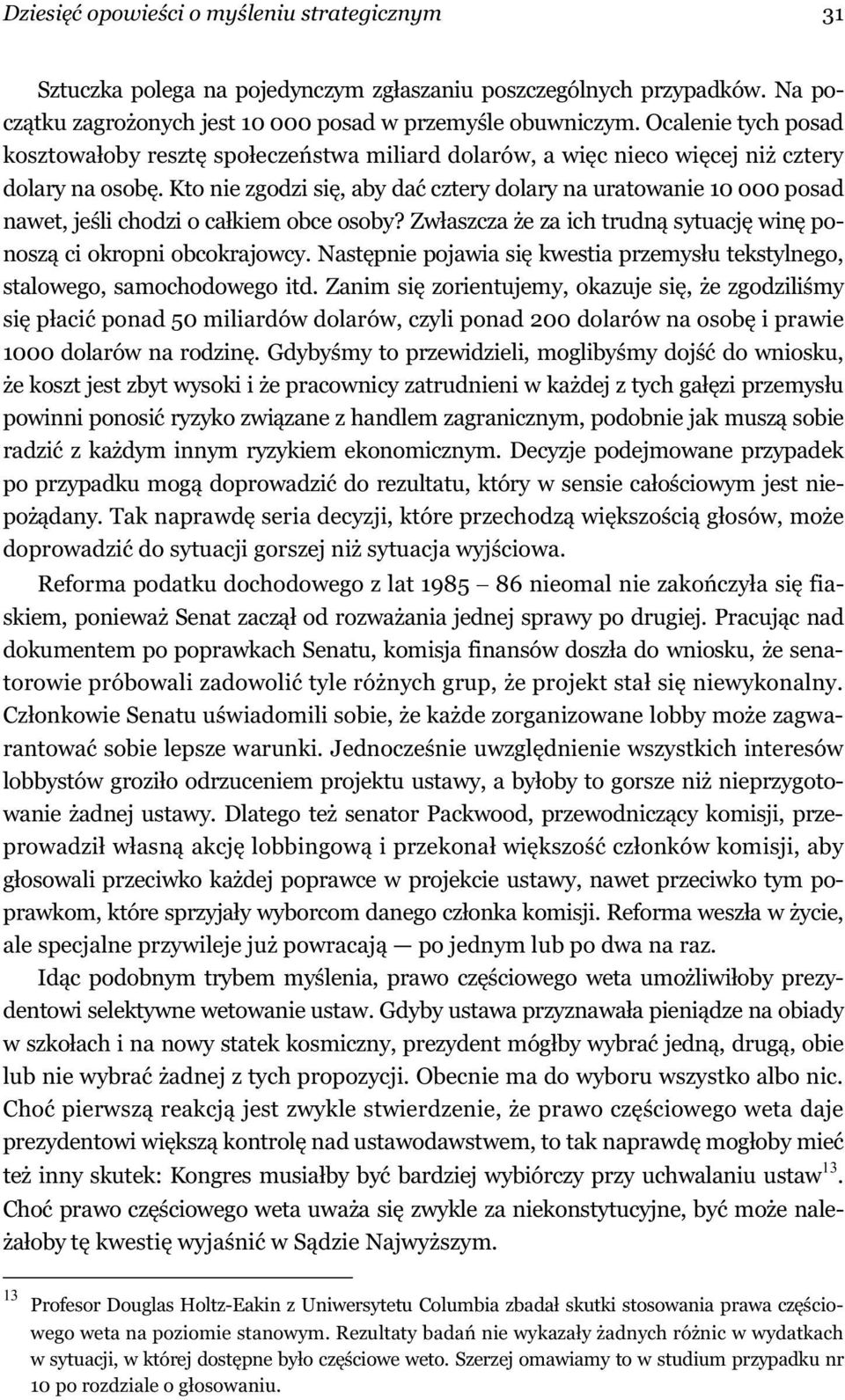 Kto nie zgodzi si, aby da cztery dolary na uratowanie 10 000 posad nawet, je li chodzi o ca kiem obce osoby? Zw aszcza e za ich trudn sytuacj win ponosz ci okropni obcokrajowcy.