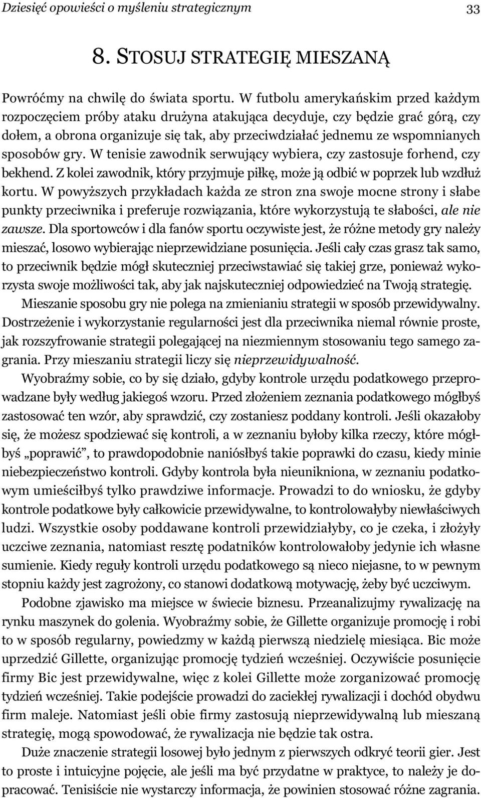 gry. W tenisie zawodnik serwuj cy wybiera, czy zastosuje forhend, czy bekhend. Z kolei zawodnik, który przyjmuje pi k, mo e j odbi w poprzek lub wzd u kortu.