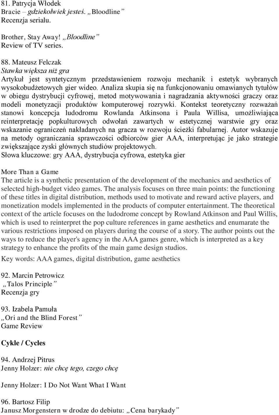 Analiza skupia się na funkcjonowaniu omawianych tytułów w obiegu dystrybucji cyfrowej, metod motywowania i nagradzania aktywności graczy oraz modeli monetyzacji produktów komputerowej rozrywki.