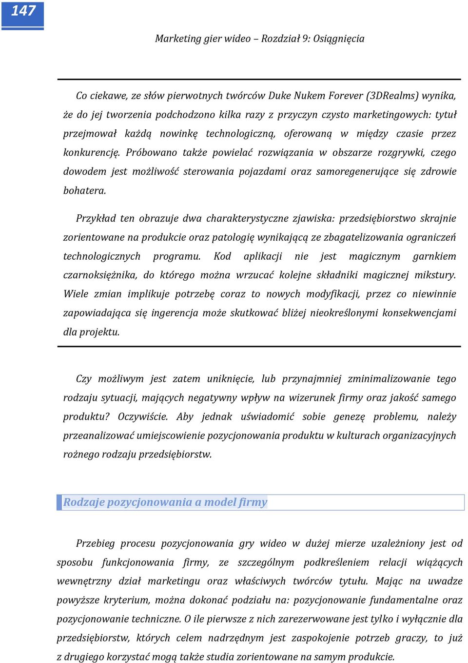 Próbowano także powielać rozwiązania w obszarze rozgrywki, czego dowodem jest możliwość sterowania pojazdami oraz samoregenerujące się zdrowie bohatera.