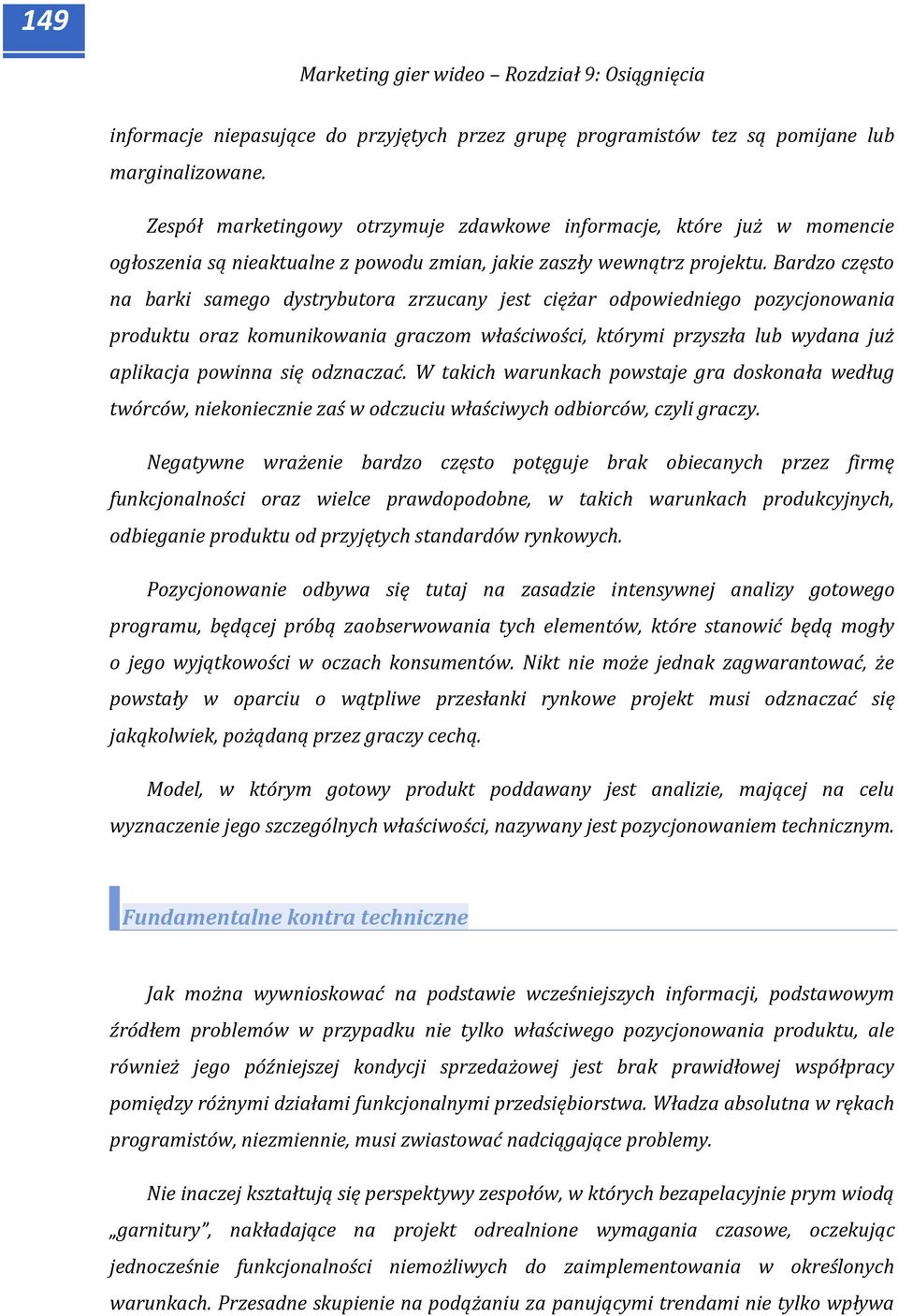 Bardzo często na barki samego dystrybutora zrzucany jest ciężar odpowiedniego pozycjonowania produktu oraz komunikowania graczom właściwości, którymi przyszła lub wydana już aplikacja powinna się