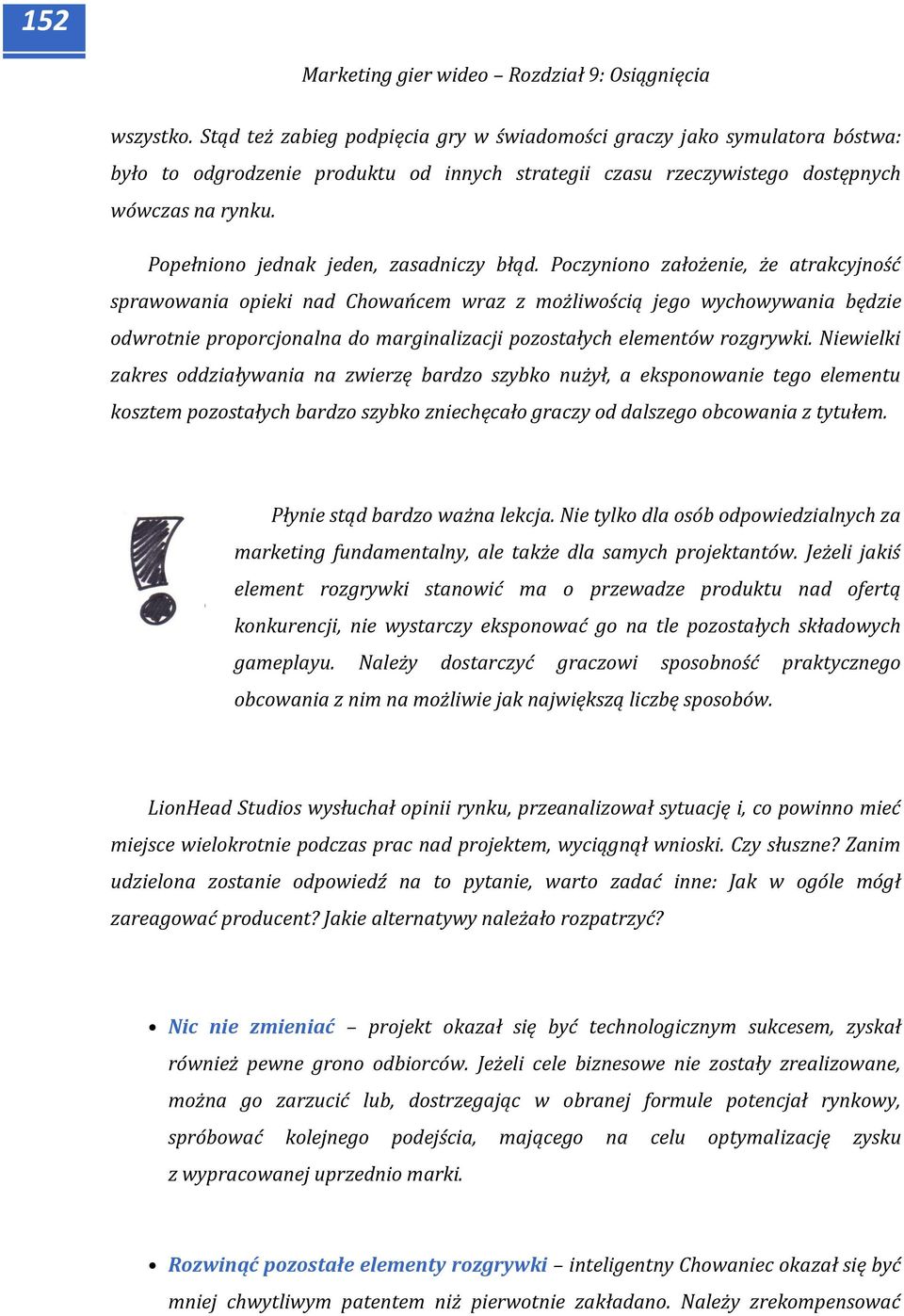 Poczyniono założenie, że atrakcyjność sprawowania opieki nad Chowańcem wraz z możliwością jego wychowywania będzie odwrotnie proporcjonalna do marginalizacji pozostałych elementów rozgrywki.