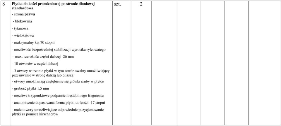 szerokość części dalszej -26 mm - 10 otworów w części dalszej - 3 otwory w trzonie płytki w tym otwór owalny umożliwiający