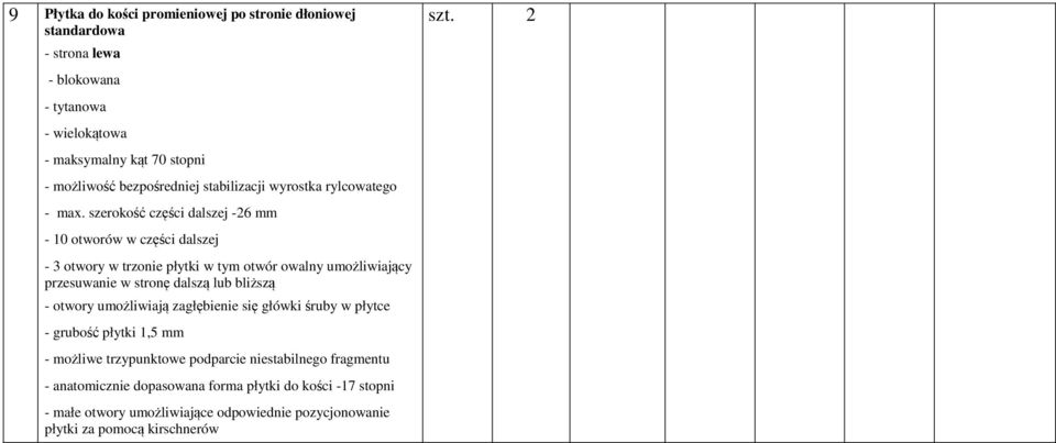 szerokość części dalszej -26 mm - 10 otworów w części dalszej - 3 otwory w trzonie płytki w tym otwór owalny umożliwiający