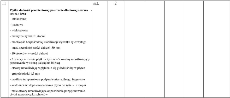 szerokość części dalszej -30 mm - 10 otworów w części dalszej - 3 otwory w trzonie płytki w tym otwór owalny umożliwiający