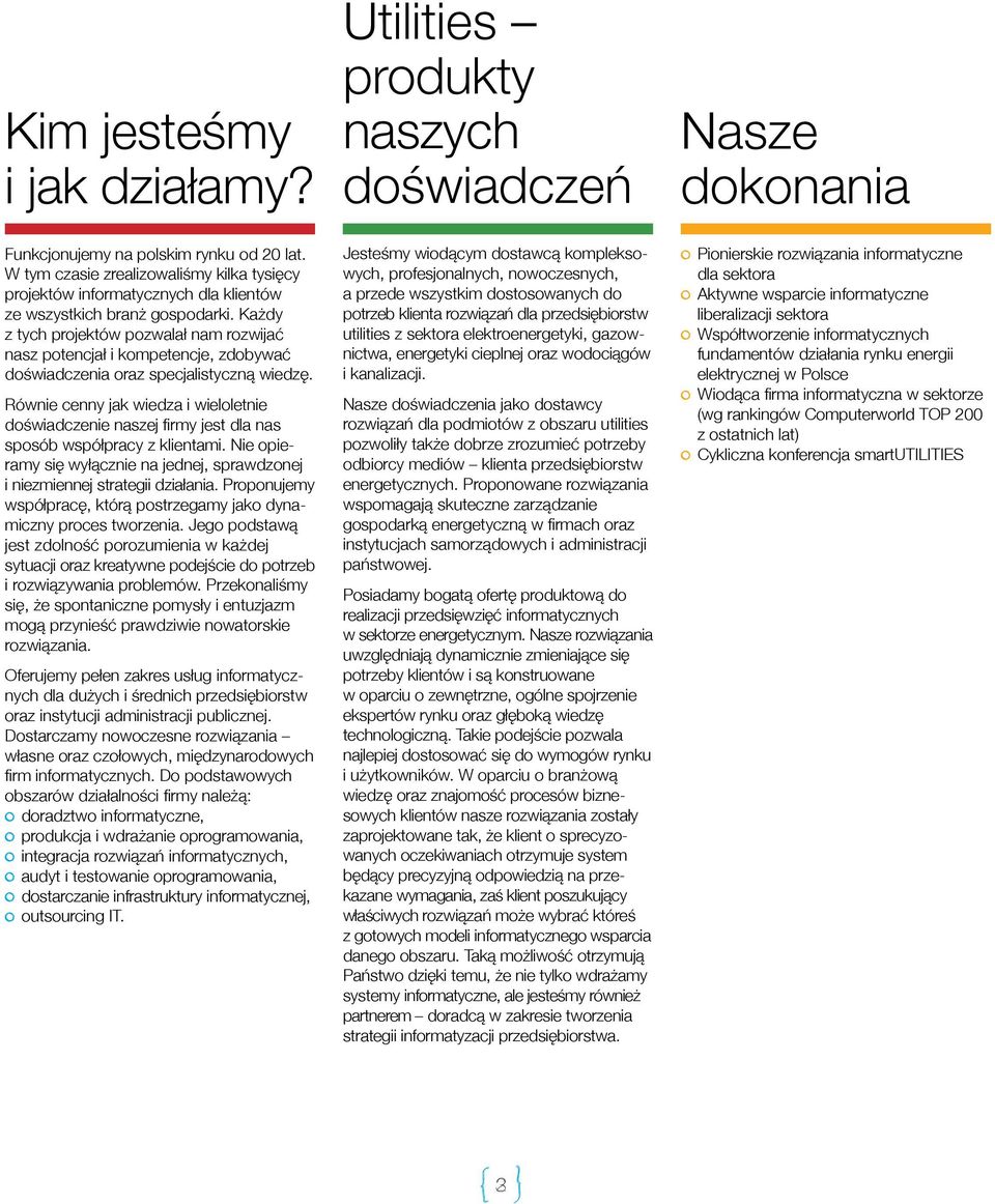 Równie cenny jak wiedza i wieloletnie doświadczenie naszej firmy jest dla nas sposób współpracy z klientami. Nie opieramy się wyłącznie na jednej, sprawdzonej i niezmiennej strategii działania.