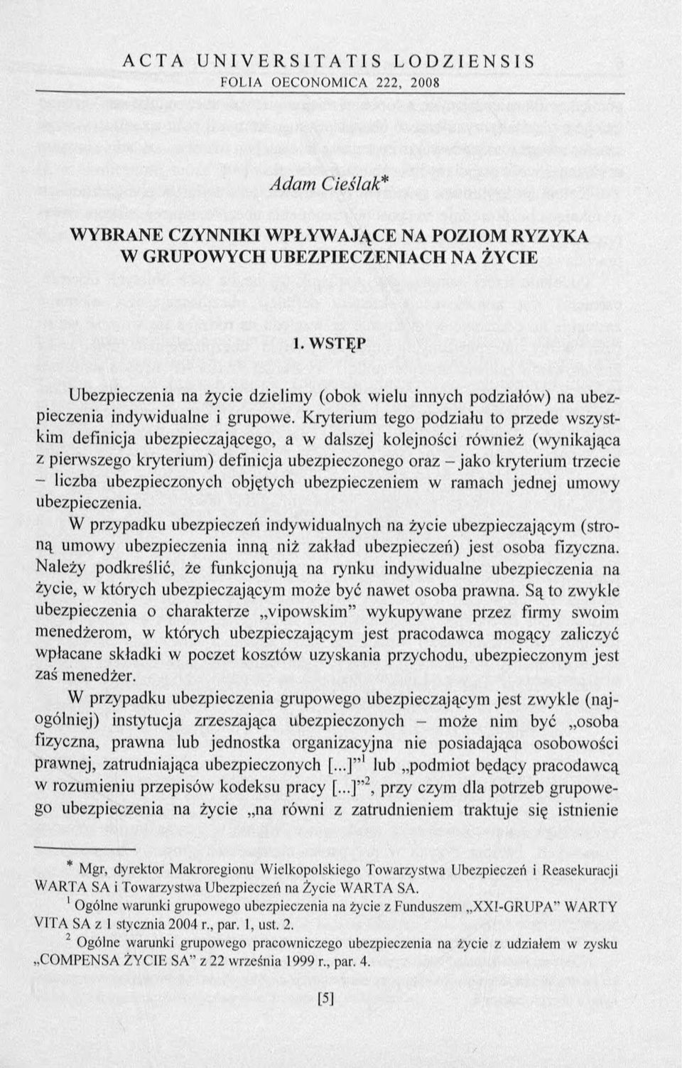 Kryterium tego podziału to przede wszystkim definicja ubezpieczającego, a w dalszej kolejności również (wynikająca z pierwszego kryterium) definicja ubezpieczonego oraz - jako kryterium trzecie -