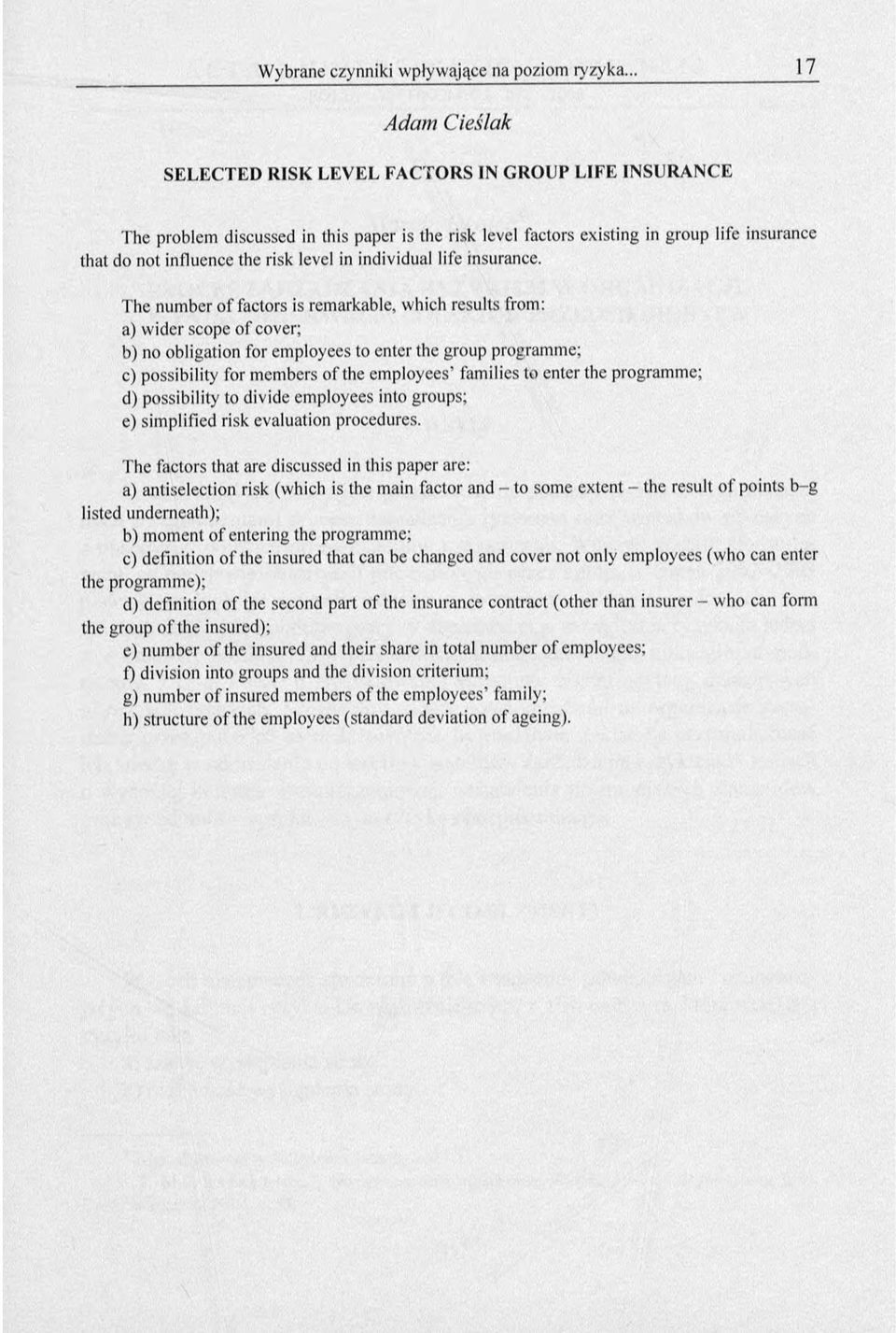 The number o f factors is remarkable, which results from: a) wider scope of cover; b) no obligation for employees to enter the group programme; c) possibility for members o f the em ployees families