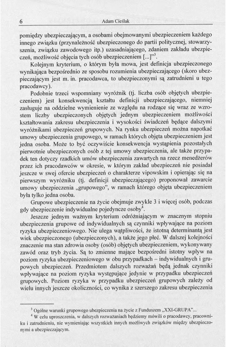 Kolejnym kryterium, o którym była mowa, jest definicja ubezpieczonego wynikająca bezpośrednio ze sposobu rozumienia ubezpieczającego (skoro ubezpieczającym jest m. in.