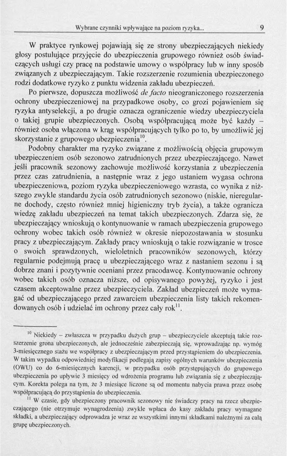 Po pierwsze, dopuszcza możliwość de facto nieograniczonego rozszerzenia ochrony ubezpieczeniowej na przypadkowe osoby, co grozi pojawieniem się ryzyka antyselekcji, a po drugie oznacza ograniczenie