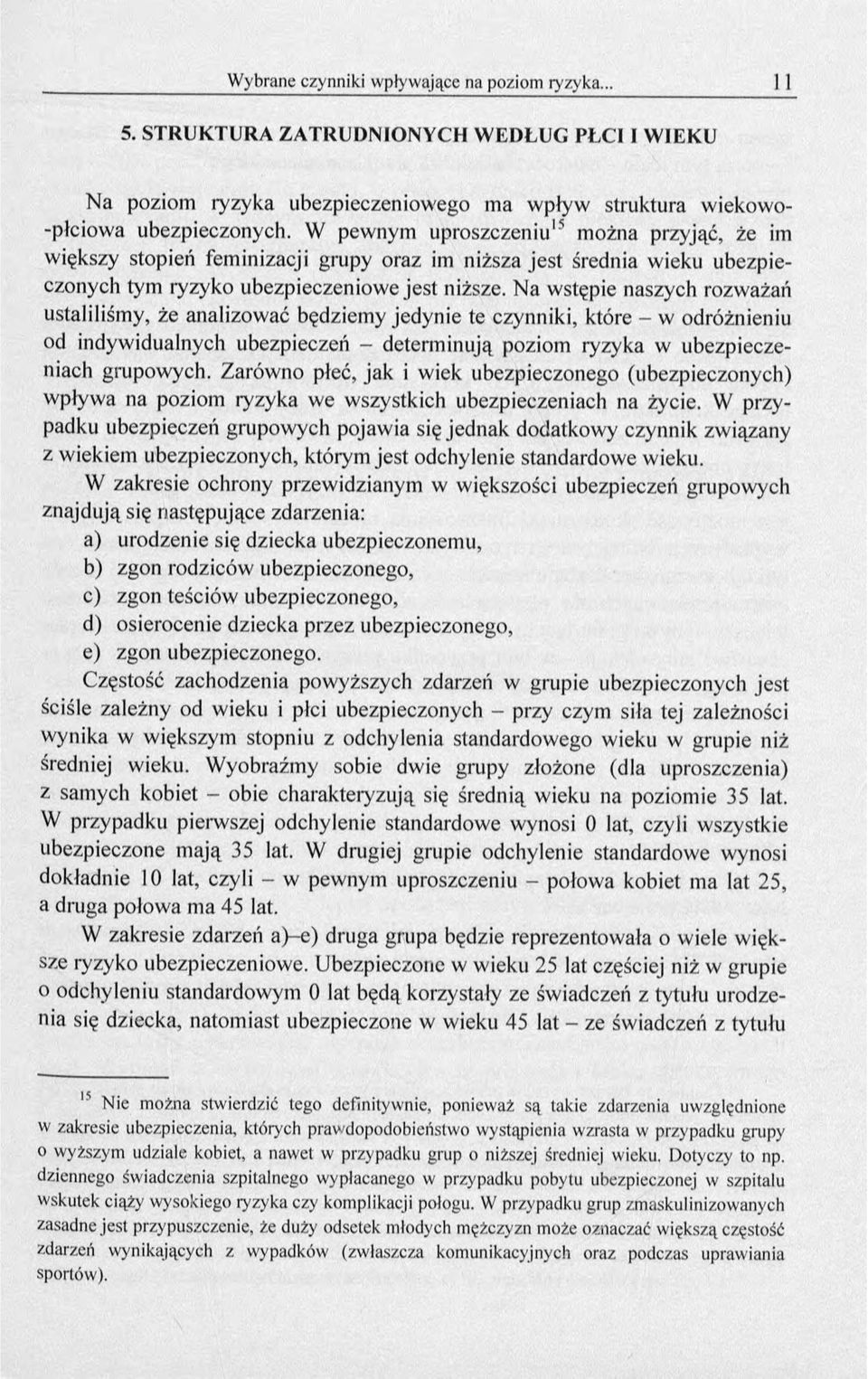 Na wstępie naszych rozważań ustaliliśmy, że analizować będziemy jedynie te czynniki, które - w odróżnieniu od indywidualnych ubezpieczeń - determinują poziom ryzyka w ubezpieczeniach grupowych.