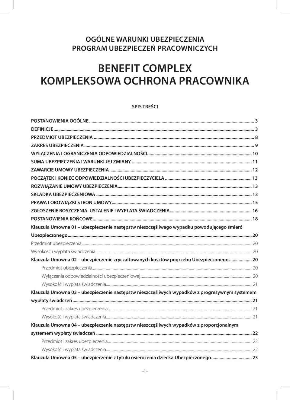 .. 12 POCZĄTEK I KONIEC ODPOWIEDZIALNOŚCI UBEZPIECZYCIELA... 13 ROZWIĄZANIE UMOWY UBEZPIECZENIA... 13 SKŁADKA UBEZPIECZENIOWA... 13 PRAWA I OBOWIĄZKI STRON UMOWY... 15 ZGŁOSZENIE ROSZCZENIA.