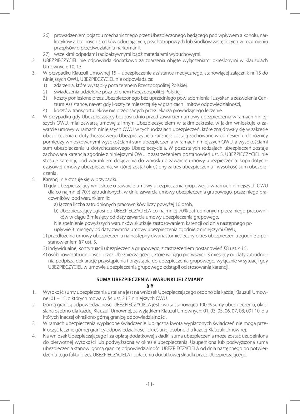 3. W przypadku Klauzuli Umownej 15 ubezpieczenie assistance medycznego, stanowiącej załącznik nr 15 do niniejszych OWU, UBEZPIECZYCIEL nie odpowiada za: 1) zdarzenia, które wystąpiły poza terenem