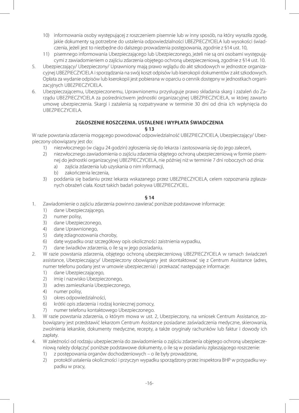 10, 11) pisemnego informowania Ubezpieczającego lub Ubezpieczonego, jeżeli nie są oni osobami występującymi z zawiadomieniem o zajściu zdarzenia objętego ochroną ubezpieczeniową, zgodnie z 14 ust. 10.