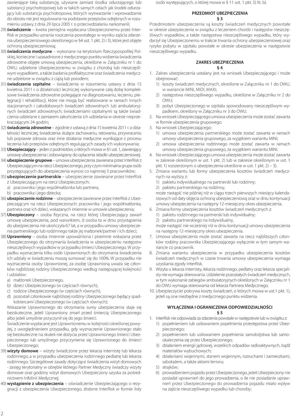 o przeciwdziałaniu narkomanii; 29) świadczenie kwota pieniężna wypłacana Ubezpieczonemu przez Inter- Risk w przypadku uznania roszczenia powstałego w wyniku zajścia zdarzenia ubezpieczeniowego