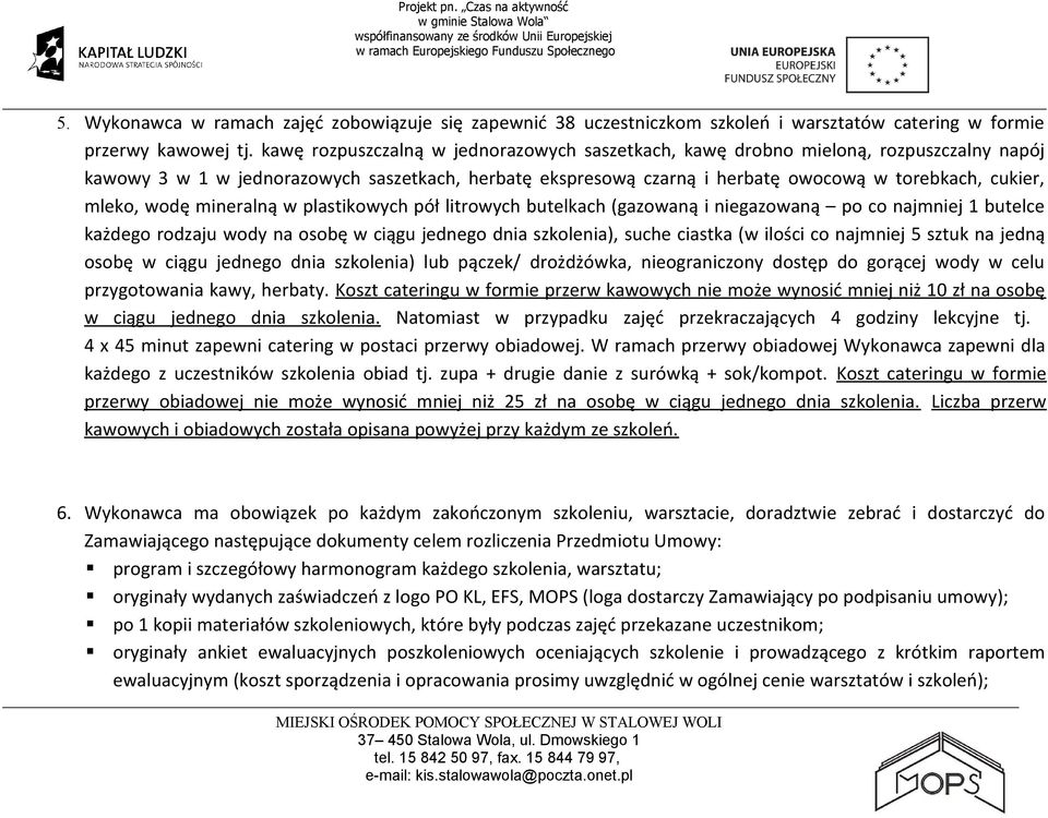 mleko, wodę mineralną w plastikowych pół litrowych butelkach (gazowaną i niegazowaną po co najmniej 1 butelce każdego rodzaju wody na osobę w ciągu jednego dnia szkolenia), suche ciastka (w ilości co