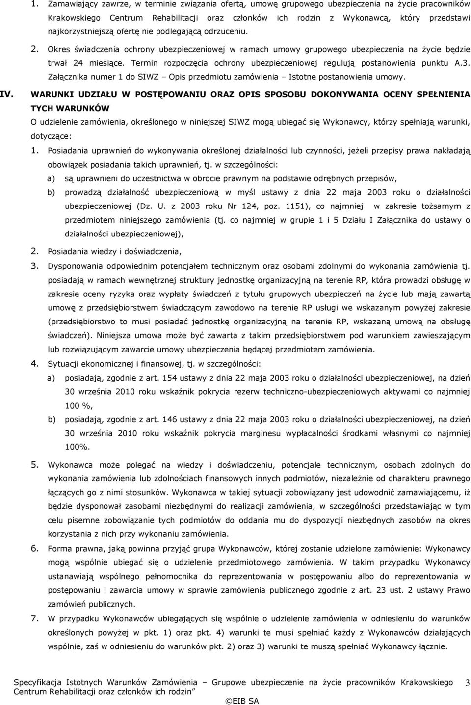 Termin rozpoczęcia ochrony ubezpieczeniowej regulują postanowienia punktu A.3. Załącznika numer 1 do SIWZ Opis przedmiotu zamówienia Istotne postanowienia umowy. IV.