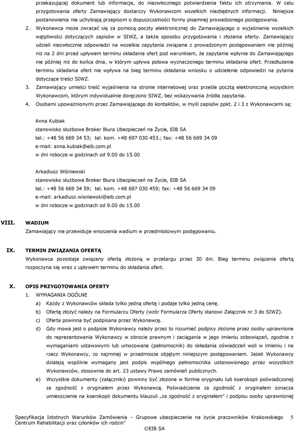 Wykonawca może zwracać się za pomocą poczty elektronicznej do Zamawiającego o wyjaśnienie wszelkich wątpliwości dotyczących zapisów w SIWZ, a także sposobu przygotowania i złożenia oferty.