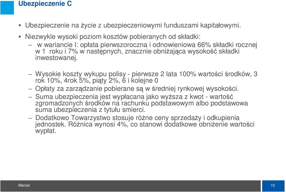 inwestowanej. Wysokie koszty wykupu polisy - pierwsze 2 lata 100% warto ci rodków, 3 rok 10%, 4rok 5%, pi ty 2%, 6 i kolejne 0 Op aty za zarz dzanie pobierane s w redniej rynkowej wysoko ci.