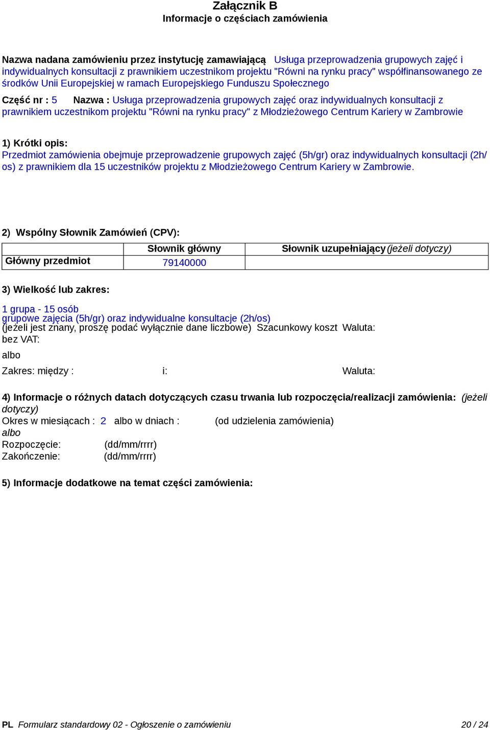 indywidualnych konsultacji z prawnikiem uczestnikom projektu "Równi na rynku pracy" z Młodzieżowego Centrum Kariery w Zambrowie 1) Krótki opis: Przedmiot zamówienia obejmuje przeprowadzenie grupowych