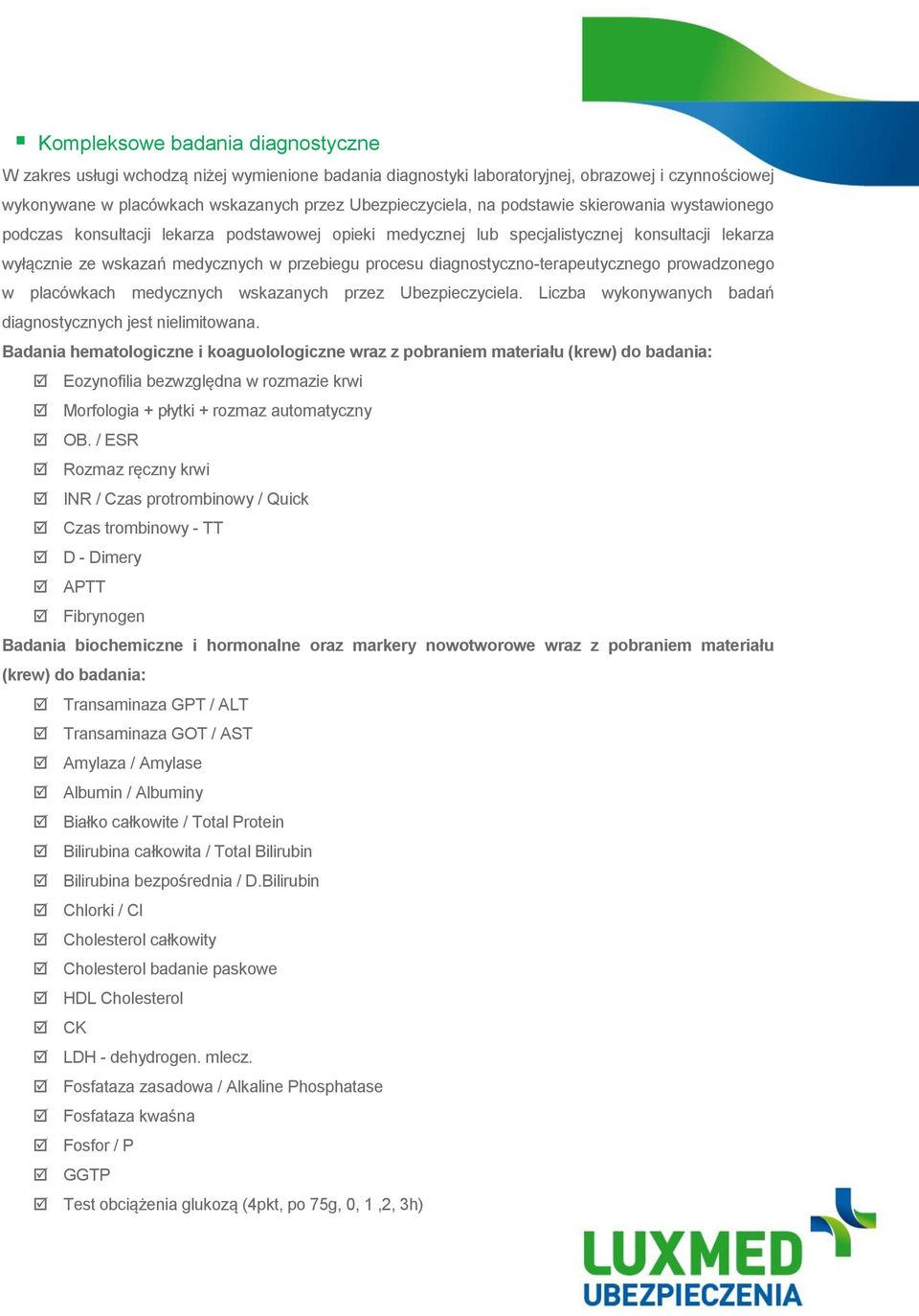 diagnostyczno-terapeutycznego prowadzonego w placówkach medycznych wskazanych przez Ubezpieczyciela. Liczba wykonywanych badań diagnostycznych jest nielimitowana.