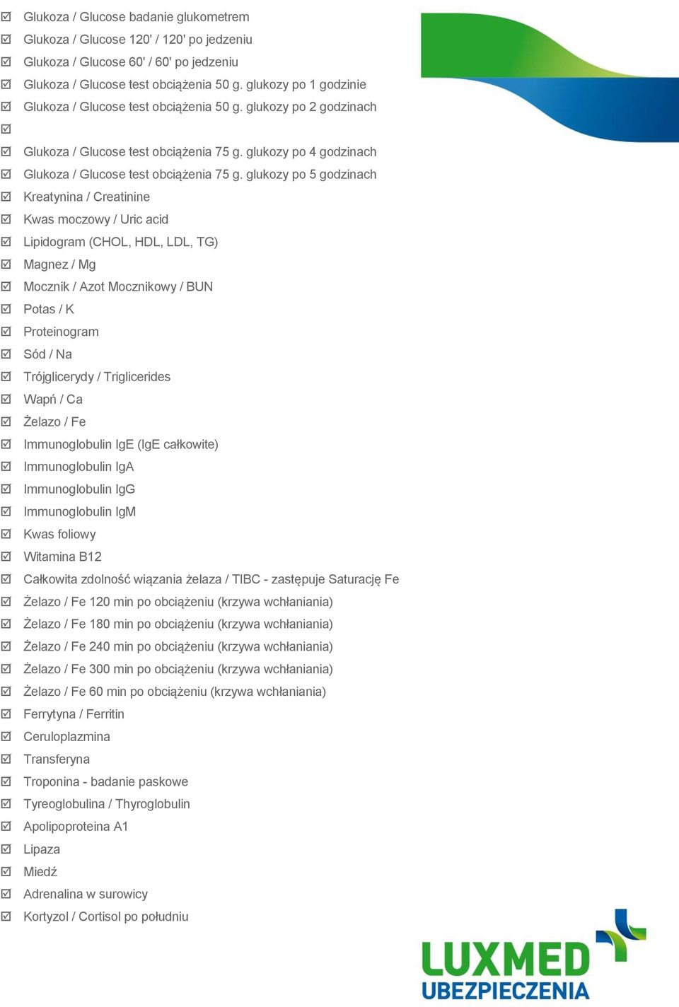 glukozy po 5 godzinach Kreatynina / Creatinine Kwas moczowy / Uric acid Lipidogram (CHOL, HDL, LDL, TG) Magnez / Mg Mocznik / Azot Mocznikowy / BUN Potas / K Proteinogram Sód / Na Trójglicerydy /