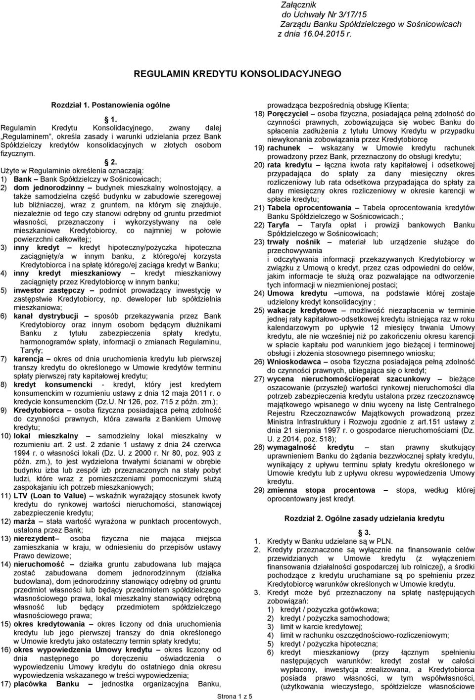 Użyte w Regulaminie określenia oznaczają: 1) Bank Bank Spółdzielczy w Sośnicowicach; 2) dom jednorodzinny budynek mieszkalny wolnostojący, a także samodzielna część budynku w zabudowie szeregowej lub