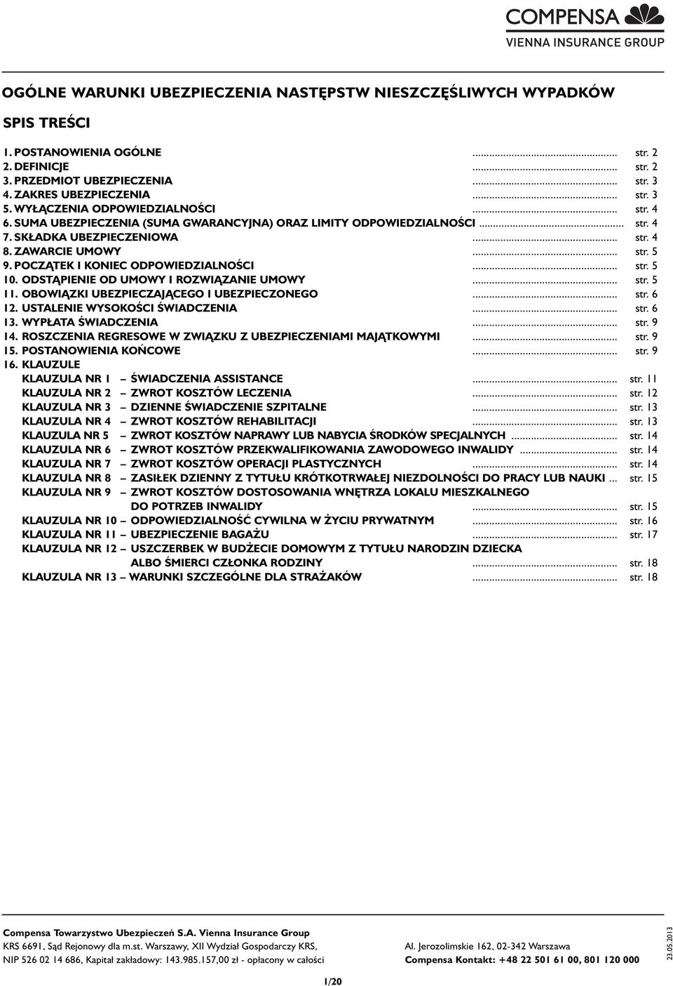 POCZĄTEK I KONIEC ODPOWIEDZIALNOŚCI... str. 5 10. ODSTĄPIENIE OD UMOWY I ROZWIĄZANIE UMOWY... str. 5 11. OBOWIĄZKI UBEZPIECZAJĄCEGO I UBEZPIECZONEGO... str. 6 12. USTALENIE WYSOKOŚCI ŚWIADCZENIA... str. 6 13.