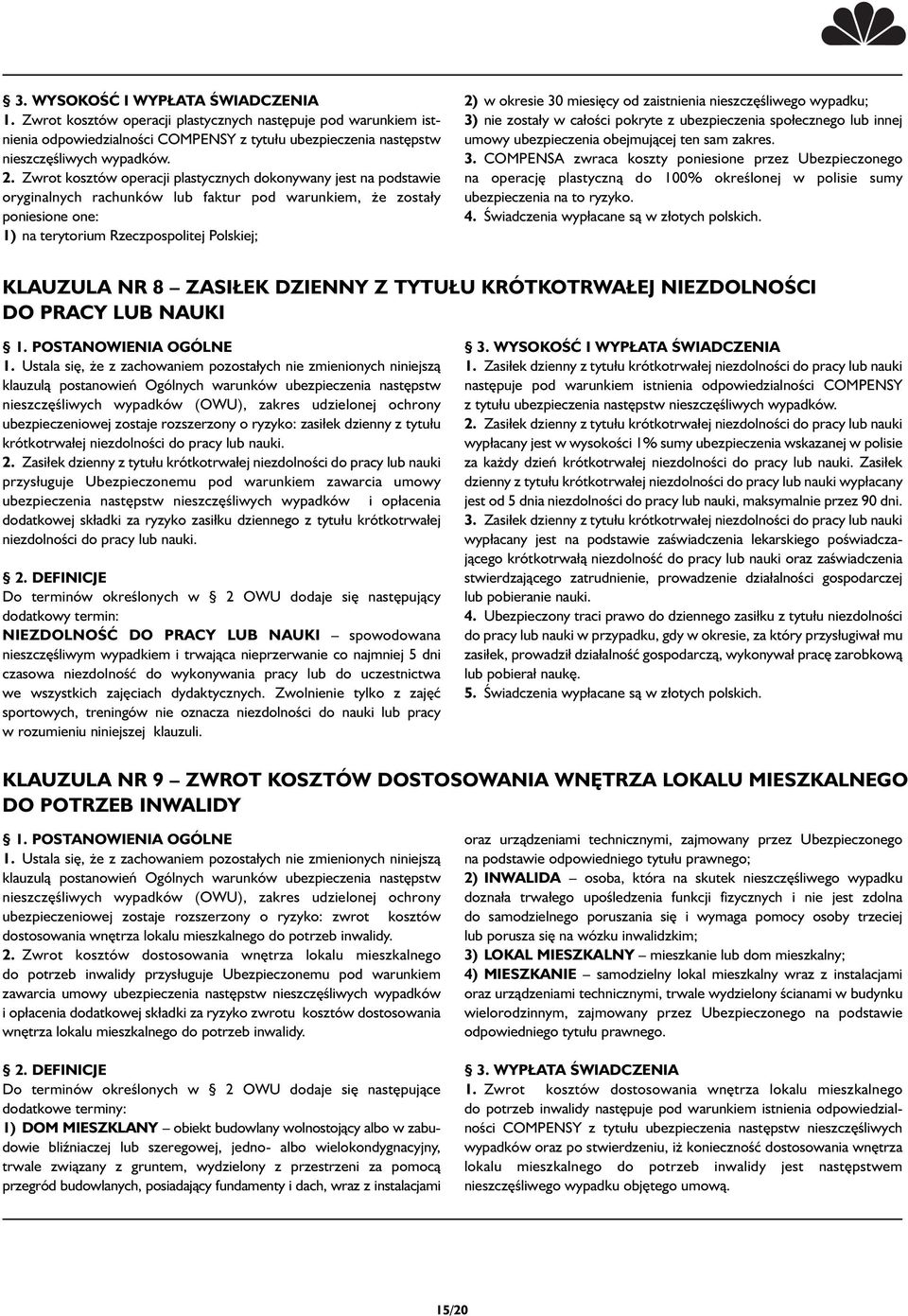 miesięcy od zaistnienia nieszczęśliwego wypadku; 3) nie zostały w całości pokryte z ubezpieczenia społecznego lub innej umowy ubezpieczenia obejmującej ten sam zakres. 3. COMPENSA zwraca koszty poniesione przez Ubezpieczonego na operację plastyczną do 100% określonej w polisie sumy ubezpieczenia na to ryzyko.