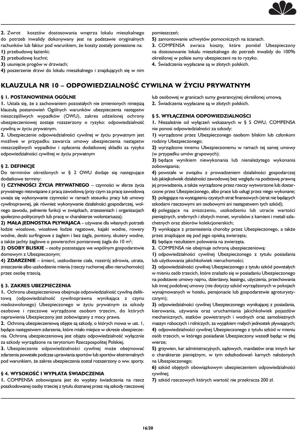 ścianach. 3. COMPENSA zwraca koszty, które poniósł Ubezpieczony na dostosowanie lokalu mieszkalnego do potrzeb inwalidy do 100% określonej w polisie sumy ubezpieczeni na to ryzyko. 4.