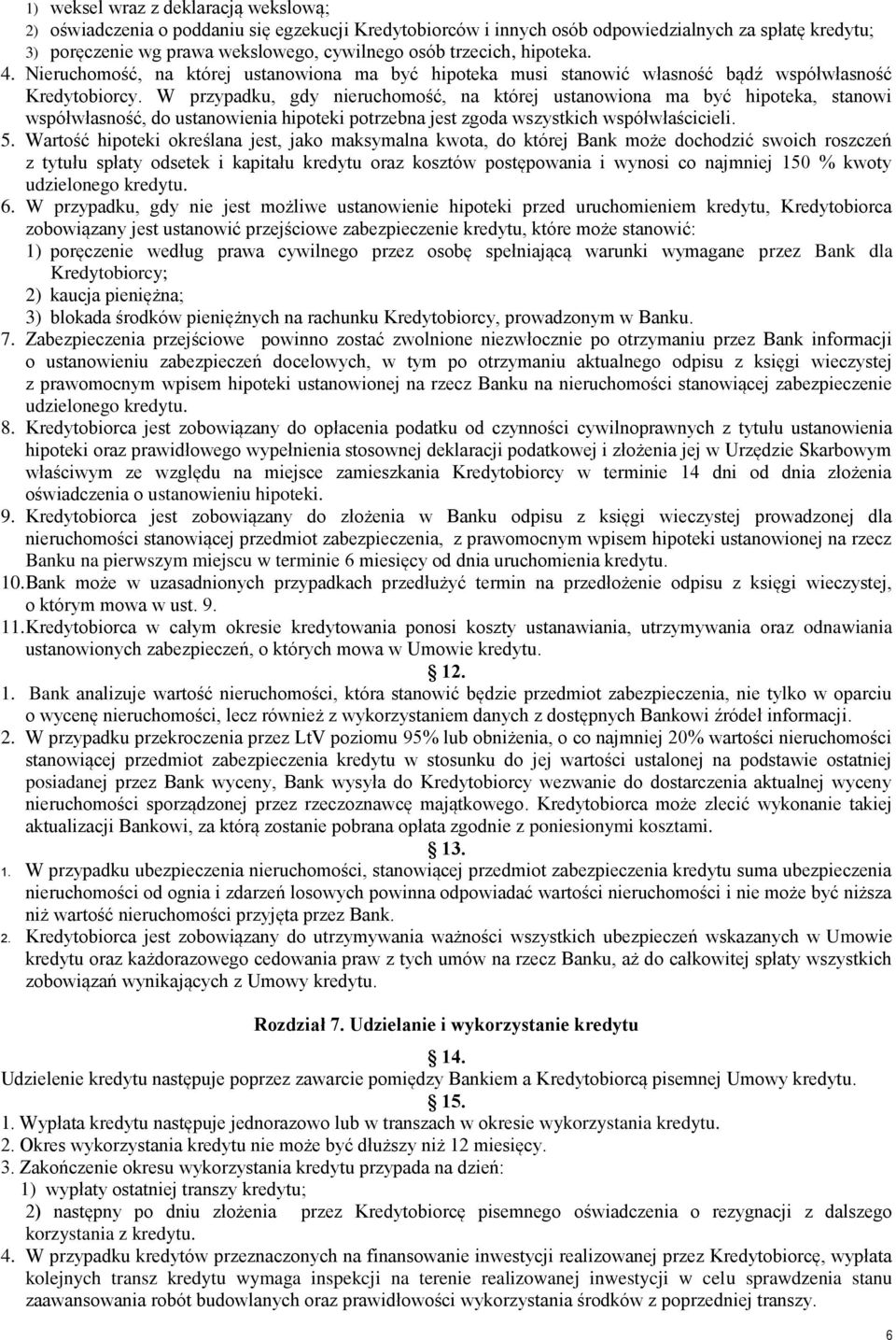 W przypadku, gdy nieruchomość, na której ustanowiona ma być hipoteka, stanowi współwłasność, do ustanowienia hipoteki potrzebna jest zgoda wszystkich współwłaścicieli. 5.