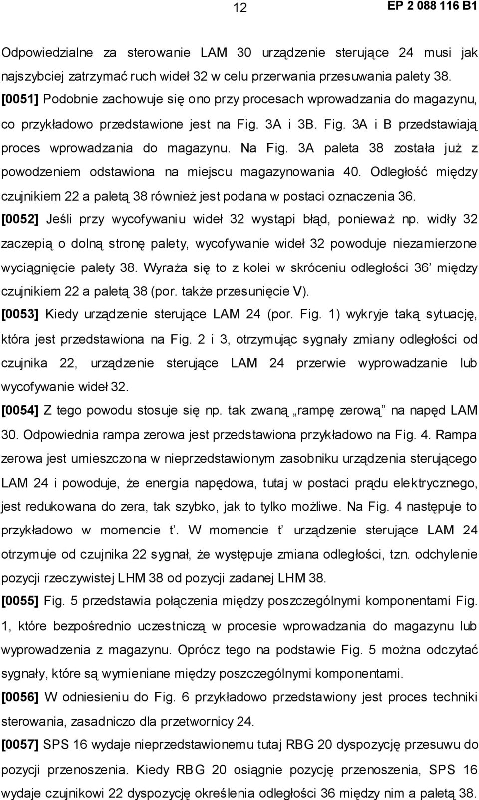 3A paleta 38 została już z powodzeniem odstawiona na miejscu magazynowania 40. Odległość między czujnikiem 22 a paletą 38 również jest podana w postaci oznaczenia 36.