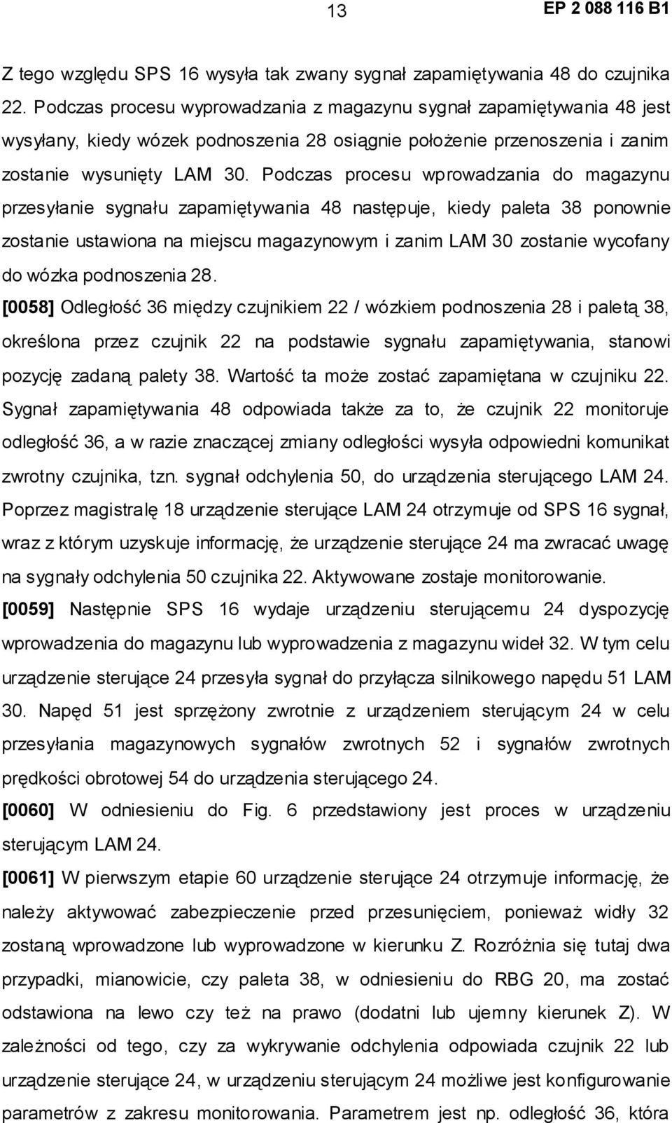 Podczas procesu wprowadzania do magazynu przesyłanie sygnału zapamiętywania 48 następuje, kiedy paleta 38 ponownie zostanie ustawiona na miejscu magazynowym i zanim LAM 30 zostanie wycofany do wózka