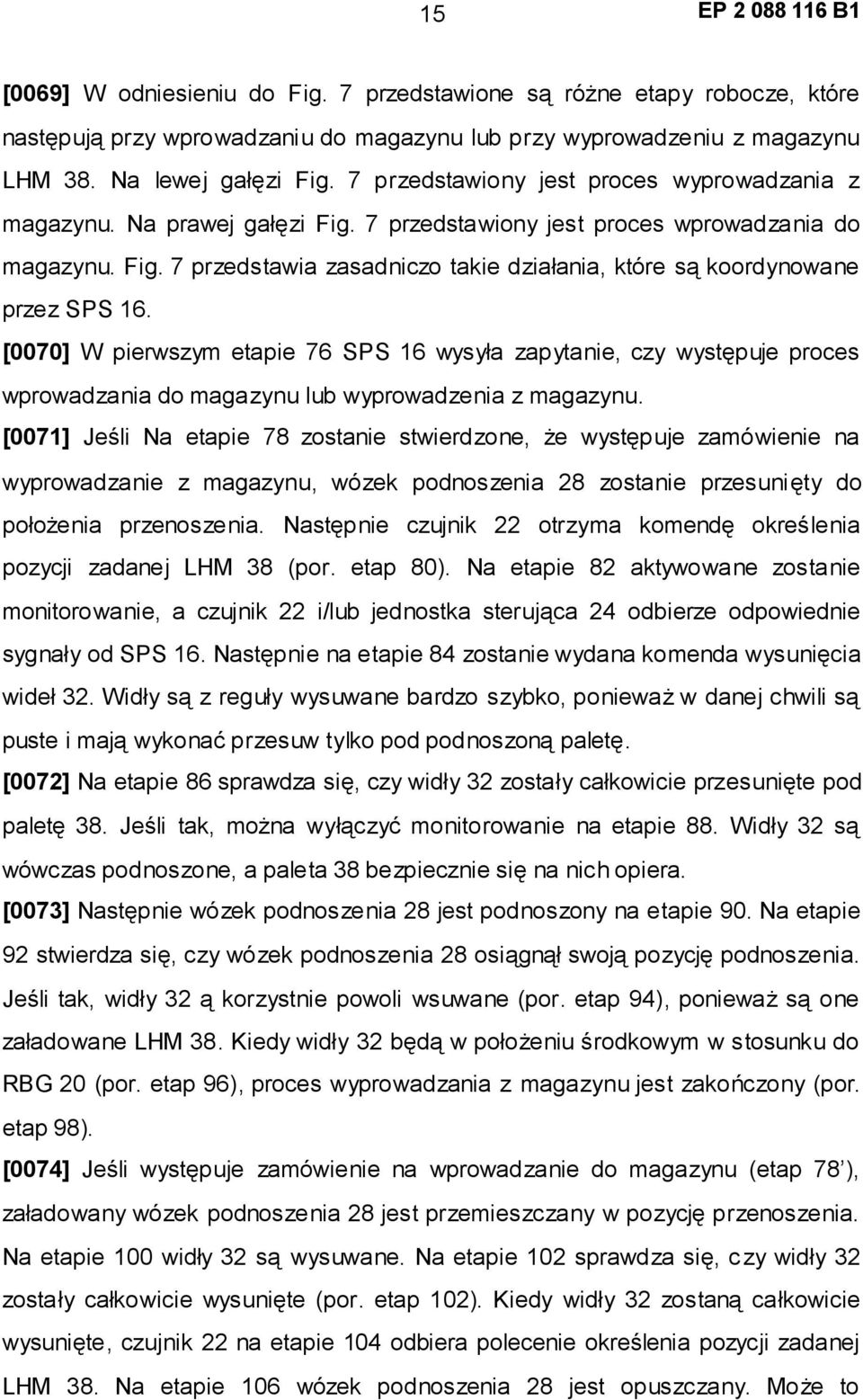 [0070] W pierwszym etapie 76 SPS 16 wysyła zapytanie, czy występuje proces wprowadzania do magazynu lub wyprowadzenia z magazynu.