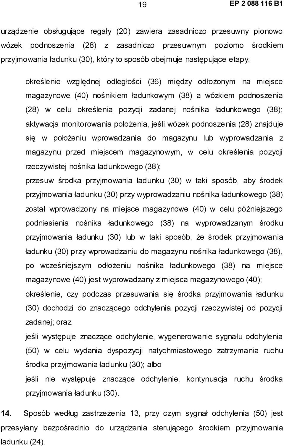 ładunkowego (38); aktywacja monitorowania położenia, jeśli wózek podnosze nia (28) znajduje się w położeniu wprowadzania do magazynu lub wyprowadzania z magazynu przed miejscem magazynowym, w celu