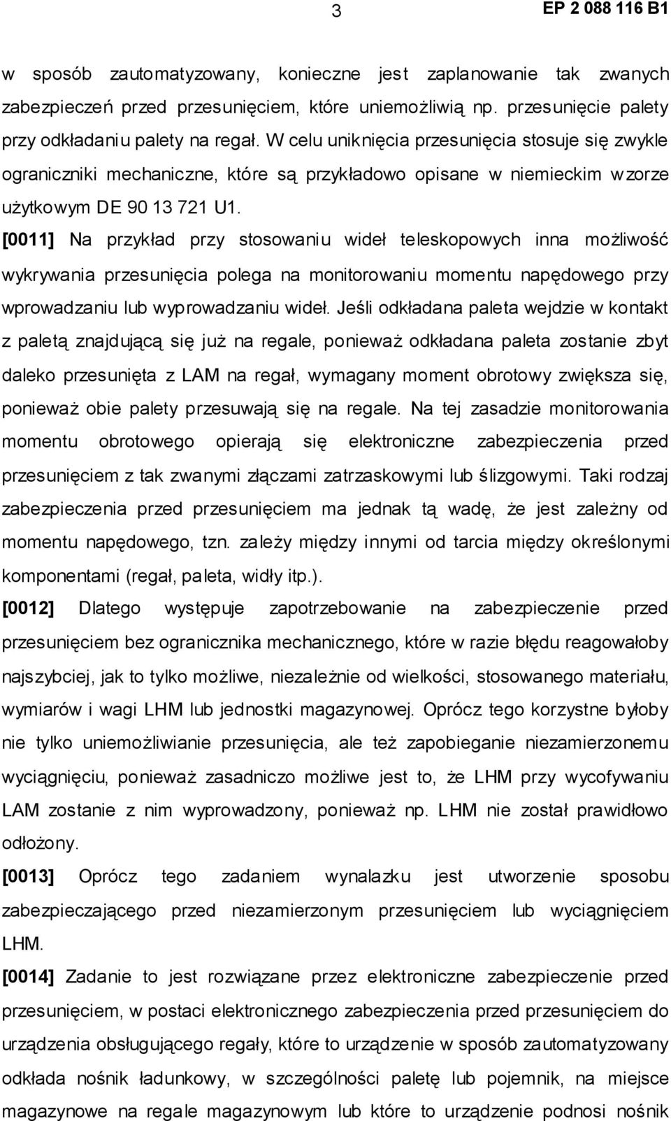 [0011] Na przykład przy stosowaniu wideł teleskopowych inna możliwość wykrywania przesunięcia polega na monitorowaniu momentu napędowego przy wprowadzaniu lub wyprowadzaniu wideł.