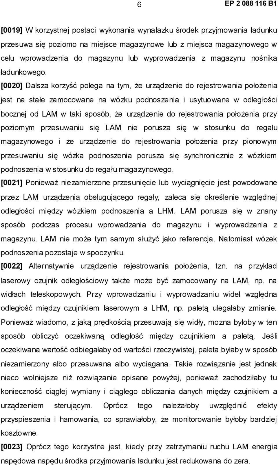 [0020] Dalsza korzyść polega na tym, że urządzenie do rejestrowania położenia jest na stałe zamocowane na wózku podnoszenia i usytuowane w odległości bocznej od LAM w taki sposób, że urządzenie do