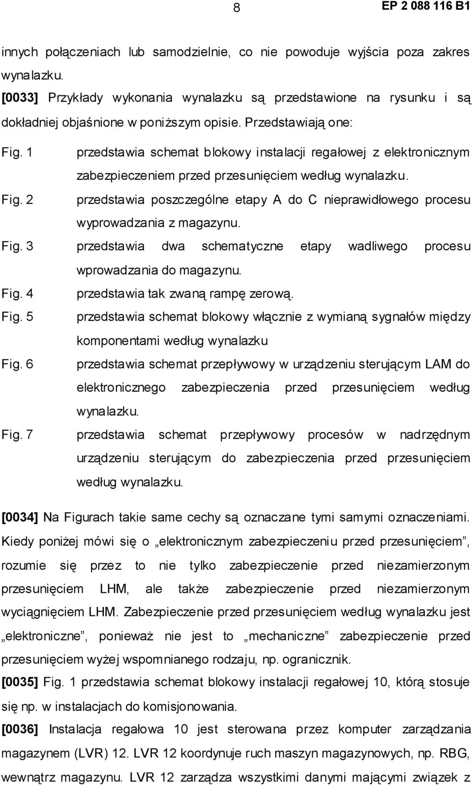 Fig. 3 przedstawia dwa schematyczne etapy wadliwego procesu wprowadzania do magazynu. Fig. 4 przedstawia tak zwaną rampę zerową. Fig. 5 przedstawia schemat blokowy włącznie z wymianą sygnałów między komponentami według wynalazku Fig.