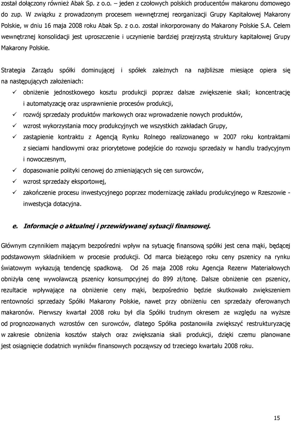 ak Sp. z o.o. został inkorporowany do Makarony Polskie S.A. Celem wewnętrznej konsolidacji jest uproszczenie i uczynienie bardziej przejrzystą struktury kapitałowej Grupy Makarony Polskie.