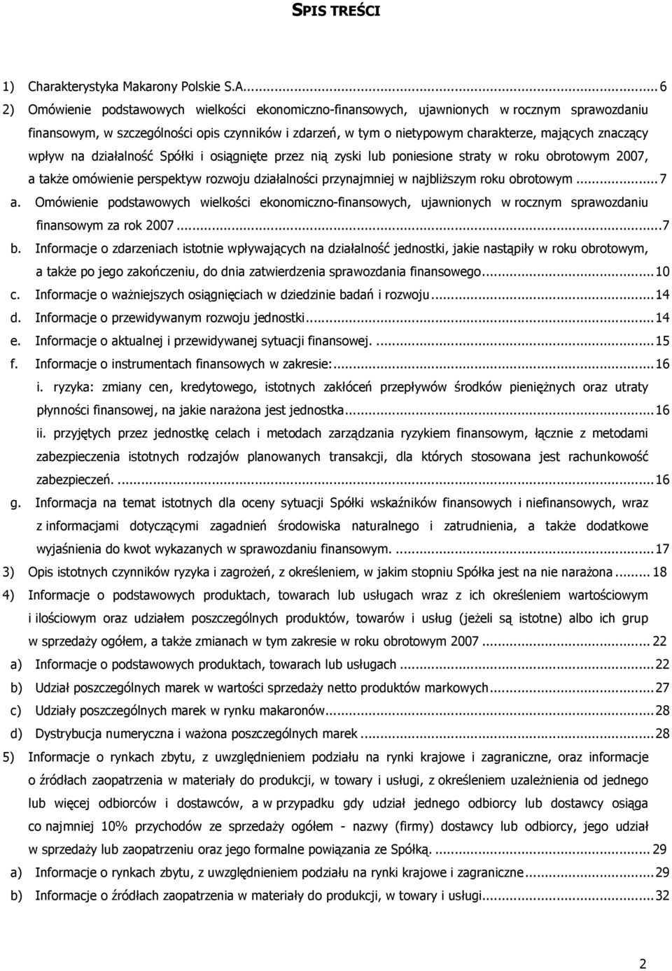 znaczący wpływ na działalność Spółki i osiągnięte przez nią zyski lub poniesione straty w roku obrotowym 2007, a takŝe omówienie perspektyw rozwoju działalności przynajmniej w najbliŝszym roku