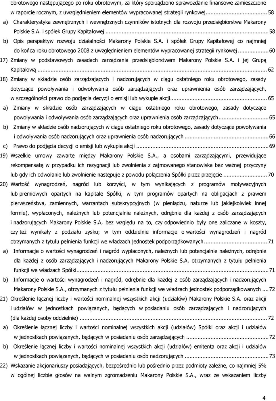 ..58 b) Opis perspektyw rozwoju działalności Makarony Polskie S.A. i spółek Grupy Kapitałowej co najmniej do końca roku obrotowego 2008 z uwzględnieniem elementów wypracowanej strategii rynkowej.