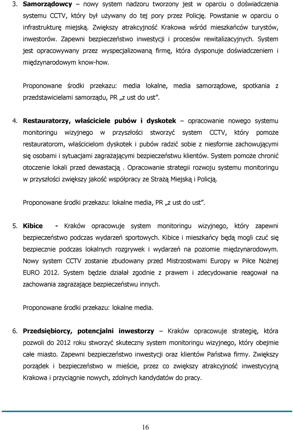 System jest opracowywany przez wyspecjalizowaną firmę, która dysponuje doświadczeniem i międzynarodowym know-how.