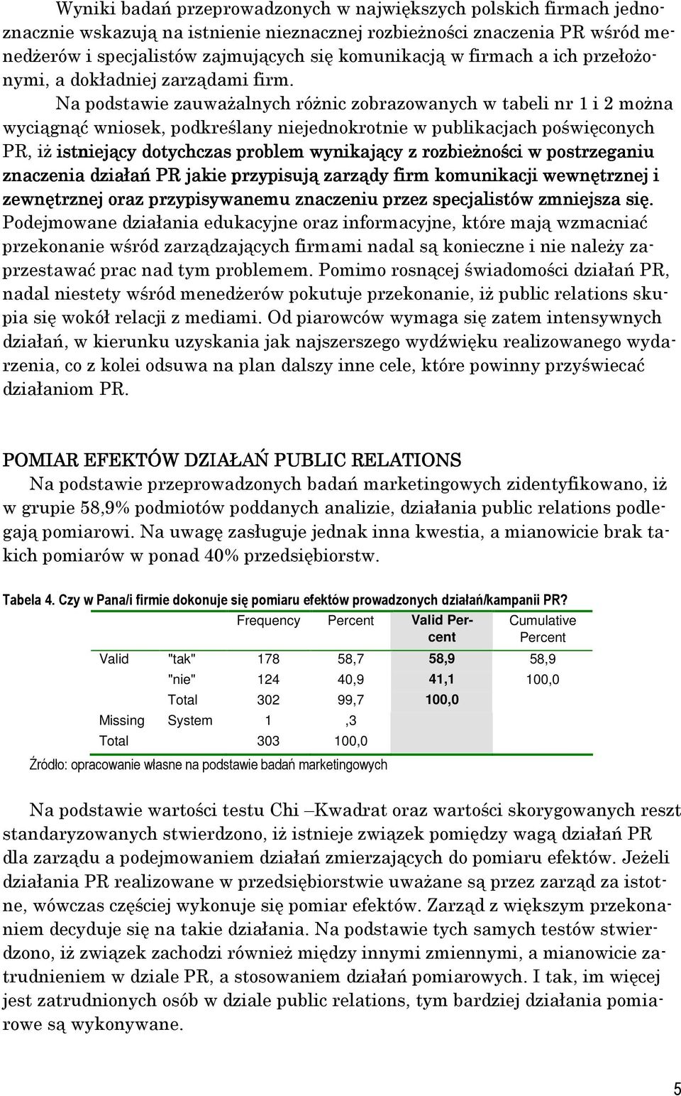 Na podstawie zauważalnych różnic zobrazowanych w tabeli nr 1 i 2 można wyciągnąć wniosek, podkreślany niejednokrotnie w publikacjach poświęconych PR, iż istniejący dotychczas d problem wynikający z