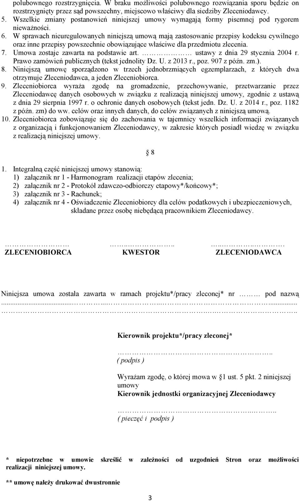 W sprawach nieuregulowanych niniejszą umową mają zastosowanie przepisy kodeksu cywilnego oraz inne przepisy powszechnie obowiązujące właściwe dla przedmiotu zlecenia. 7.