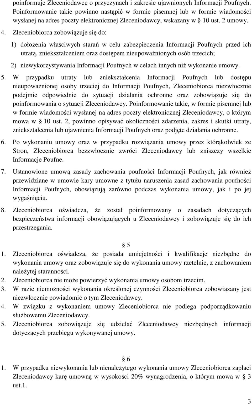 Zleceniobiorca zobowiązuje się do: 1) dołożenia właściwych starań w celu zabezpieczenia Informacji Poufnych przed ich utratą, zniekształceniem oraz dostępem nieupoważnionych osób trzecich; 2)